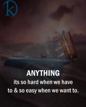Anything is so hard when we have to. So easy when we want to.