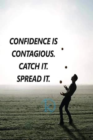 Confidence is contagious. Catch it. Spread it.