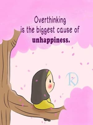 Overthinking is the biggest cause of unhappiness.
