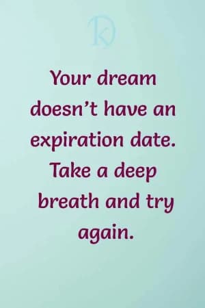 Your dream doesn't have an expiration date. Take a deep breath and try again.