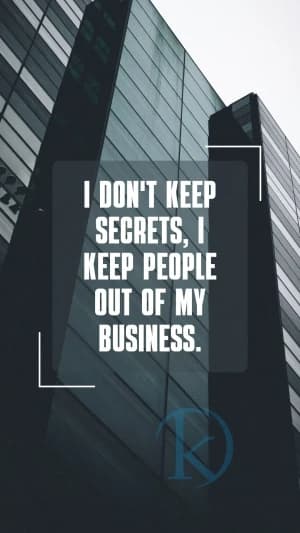 I don't keep secrets. I keep people out of my business.