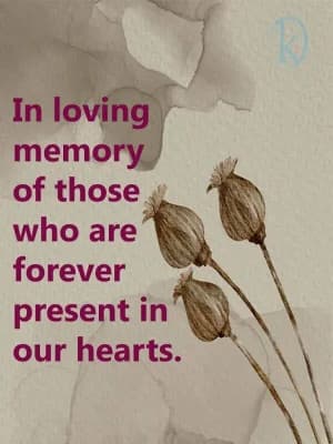 In loving memory of those who are forever present in our hearts.