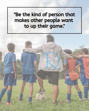 Be the kind of person that makes other people want to up their game.