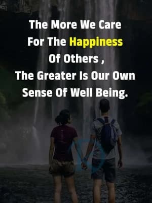 The more we care for the happiness of others, the greater is our own sense of well being.