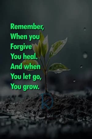 Remember, when you forgive, you heal. And when you let go, you grow.
