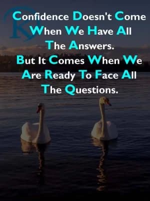 Confidence doesn't come when we have all the answers. But it comes when we are ready to face all the questions.