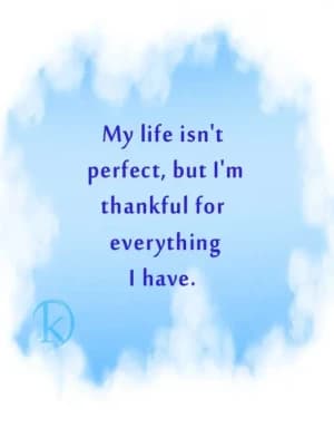 My life isn't perfect, but I'm thankful for everything I have.