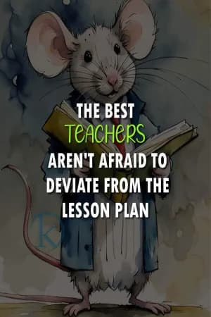 The Best Teachers Aren't Afraid to Deviate from the Lesson.