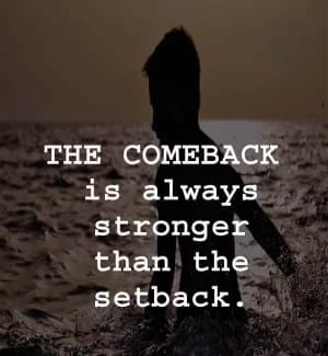 The Comeback is always stronger than the setback.