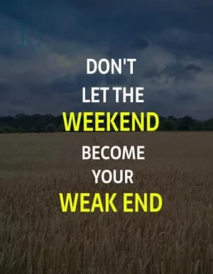 Don't Let the Weekend Become Your Weak End.