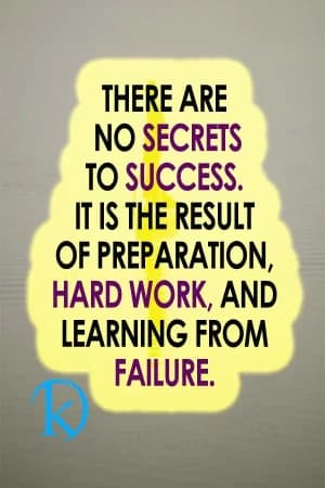There are no secrets to success. It is the result of preparation, hard work, and learning from failure.
