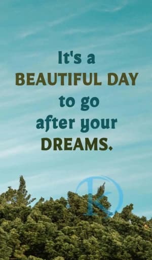 It's a BEAUTIFUL DAY to go after your DREAMS.