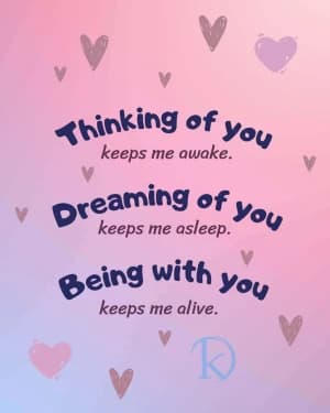 Thinking of you keeps me awake. Dreaming of you keeps me asleep. Being with you keeps me alive.
