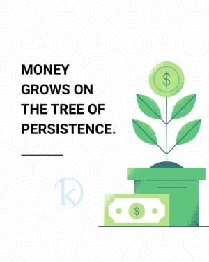 MONEY GROWS ON THE TREE OF PERSISTENCE.