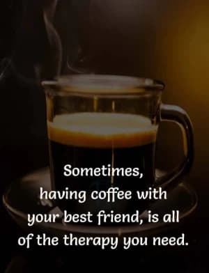 Sometimes, having coffee with your best friend is all of the therapy you need.