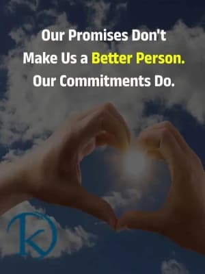 Our promises don't make us a better person. Our commitments do.