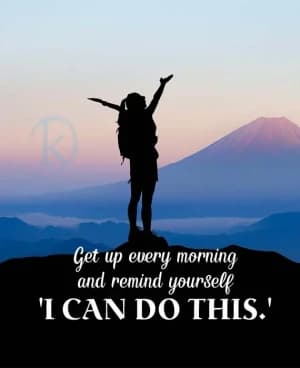 Get up every morning and remind yourself, 'I CAN DO THIS.'