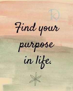 Find your purpose in life.