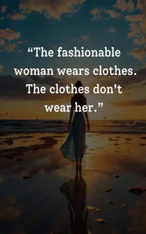 The fashionable woman wears clothes. The clothes don't wear her.
