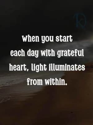 When you start each day with a grateful heart, light illuminates from within.