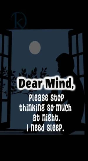 Dear Mind, please stop thinking so much at night. I need sleep.