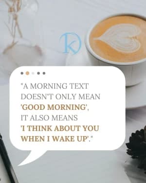 A MORNING TEXT DOESN'T ONLY MEAN GOOD MORNING, IT ALSO MEANS 'I THINK ABOUT YOU WHEN I WAKE UP'.