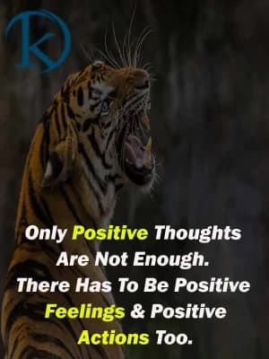 Only positive thoughts are not enough. There has to be positive feelings and positive actions, too.