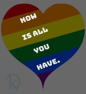 Now is all you have.