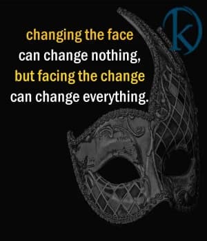 Changing the face can change nothing, but facing the change can change everything.