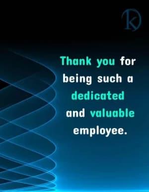 Thank you for being such a dedicated and valuable employee.