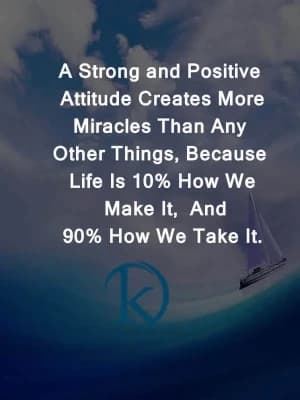 A strong and positive attitude creates more miracles than any other thing because life is 10 percent how we make it and 90 percent how we take it.