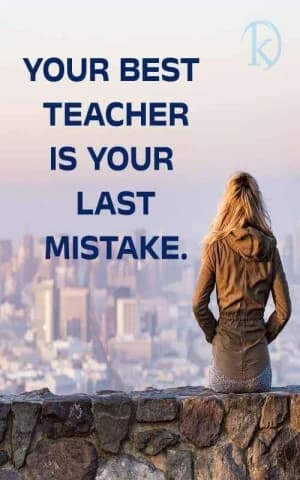 Your best teacher is your last mistake.