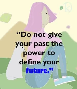 Do not give your past the power to define your future.
