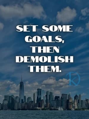 SET SOME GOALS, THEN DEMOLISH THEM.