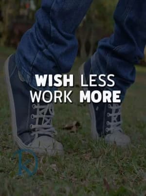 Wish Less, Work More.