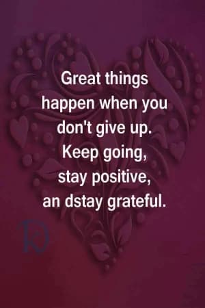 Great things happen when you don't give up. Keep going, stay positive, and stay grateful.