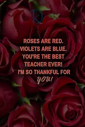 Roses are red.
Violets are blue.
You're the best teacher ever.
I'm so thankful for you.