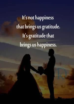 It's not happiness that brings us gratitude. It's gratitude that brings us happiness.