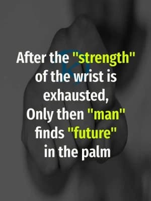 After the strength of the wrist is exhausted, only then man find a future in the palm.
