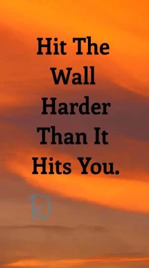 Hit the wall harder than it hits you.