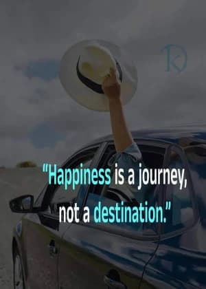 Happiness is a journey, not a destination.