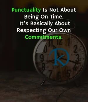 Punctuality is not about being on time. It's basically about respecting our own commitments.