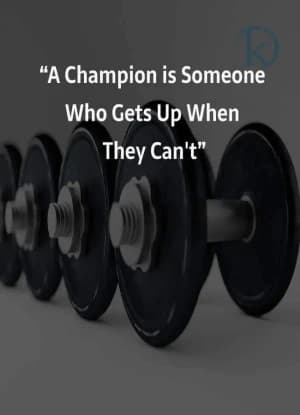 A champion is someone who gets up when they can't.