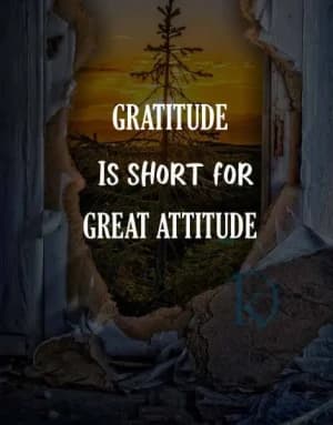 Gratitude is short for great attitude.