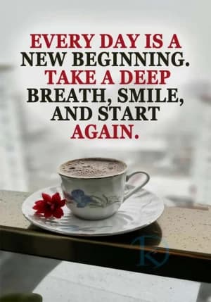 EVERY DAY IS A NEW BEGINNING. TAKE A DEEP BREATH, SMILE, AND START AGAIN.