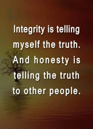 Integrity is telling myself the truth. And honesty is telling the truth to other people.
