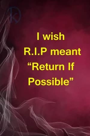 I wish RIP stands for Return If Possible.