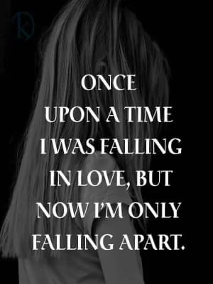 Once Upon a Time I Was Falling in Love, But Now I'm Only Falling Apart.