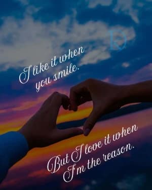 I like it when you smile. But I love it when I'm the reason.