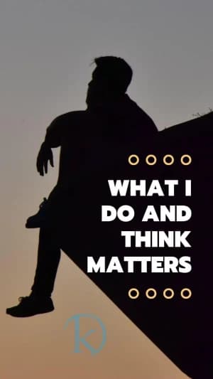 WHAT I DO AND THINK MATTERS.